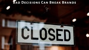 Bad Decisions Can Break Brands