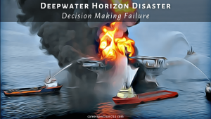 Deepwater Horizon Disaster - Decision Making Failure