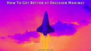 How To Get Better at Decision Making?